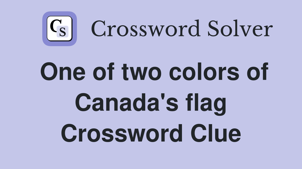 One of two colors of Canada's flag Crossword Clue