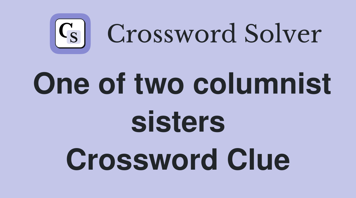 One of two columnist sisters Crossword Clue