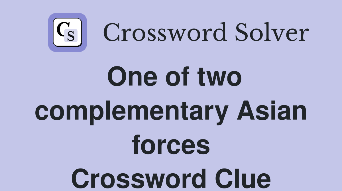 One of two complementary Asian forces Crossword Clue