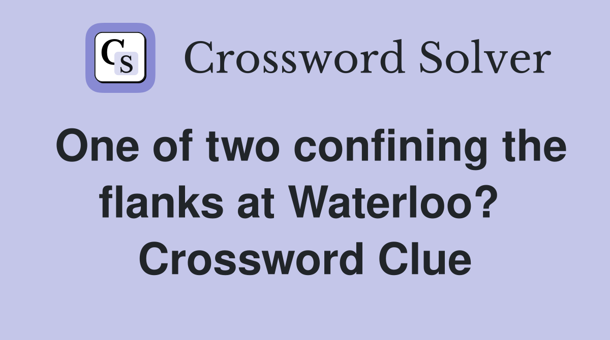 One of two confining the flanks at Waterloo?  Crossword Clue