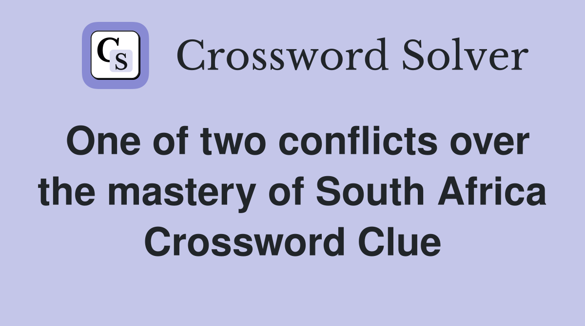 One of two conflicts over the mastery of South Africa Crossword Clue