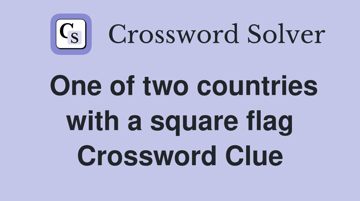 One of two countries with a square flag Crossword Clue