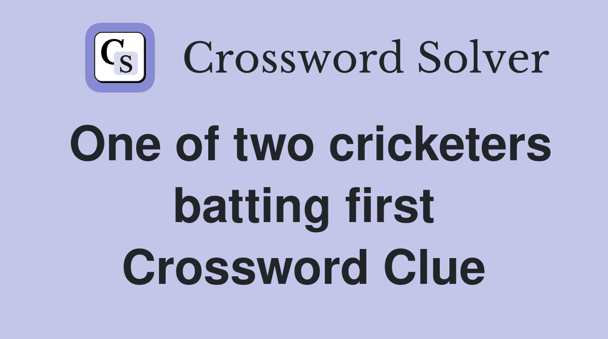 One of two cricketers batting first Crossword Clue