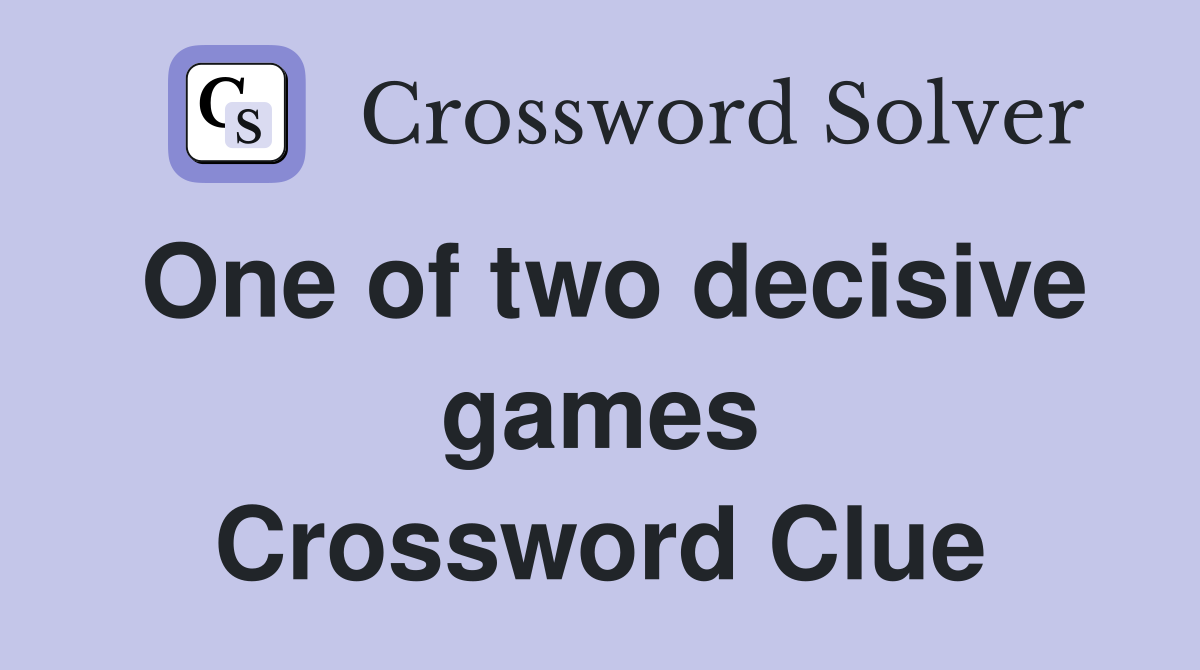 One of two decisive games Crossword Clue