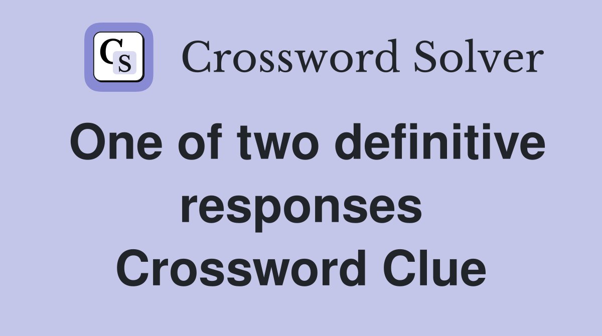 One of two definitive responses Crossword Clue