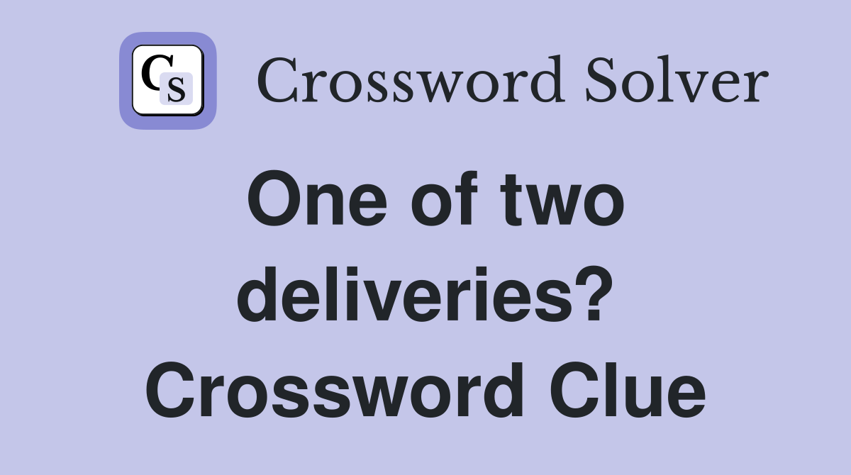 One of two deliveries? Crossword Clue