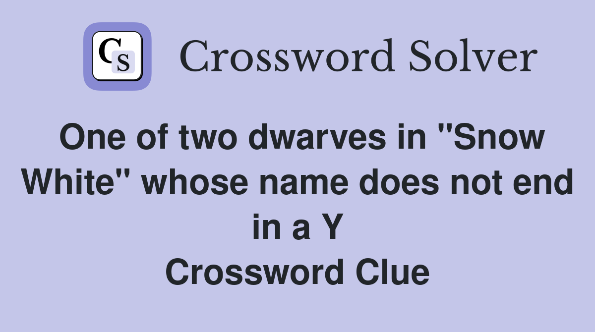 One of two dwarves in "Snow White" whose name does not end in a Y Crossword Clue