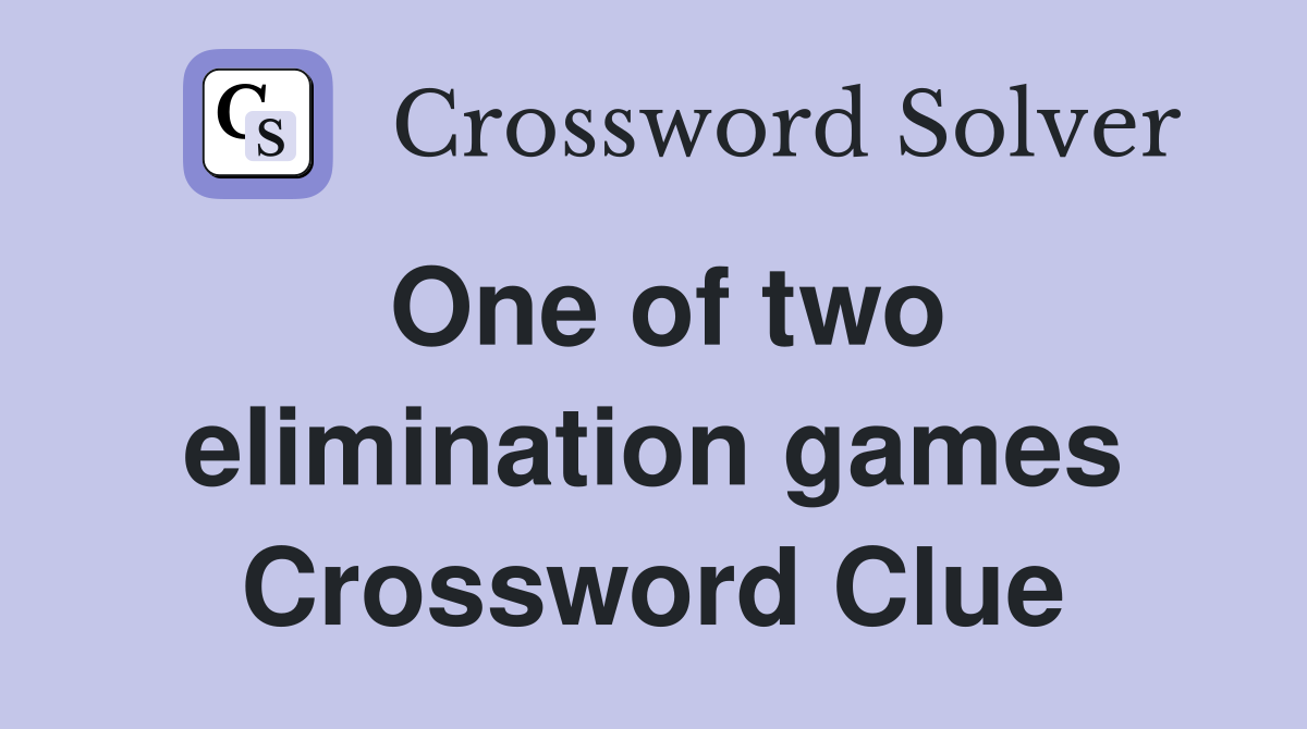 One of two elimination games Crossword Clue