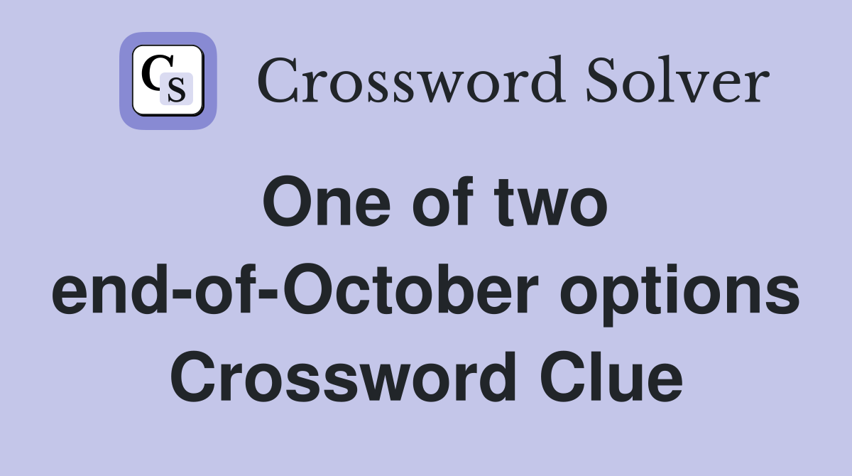 One of two end-of-October options Crossword Clue