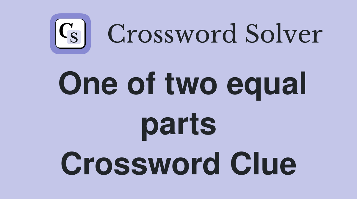 One of two equal parts Crossword Clue
