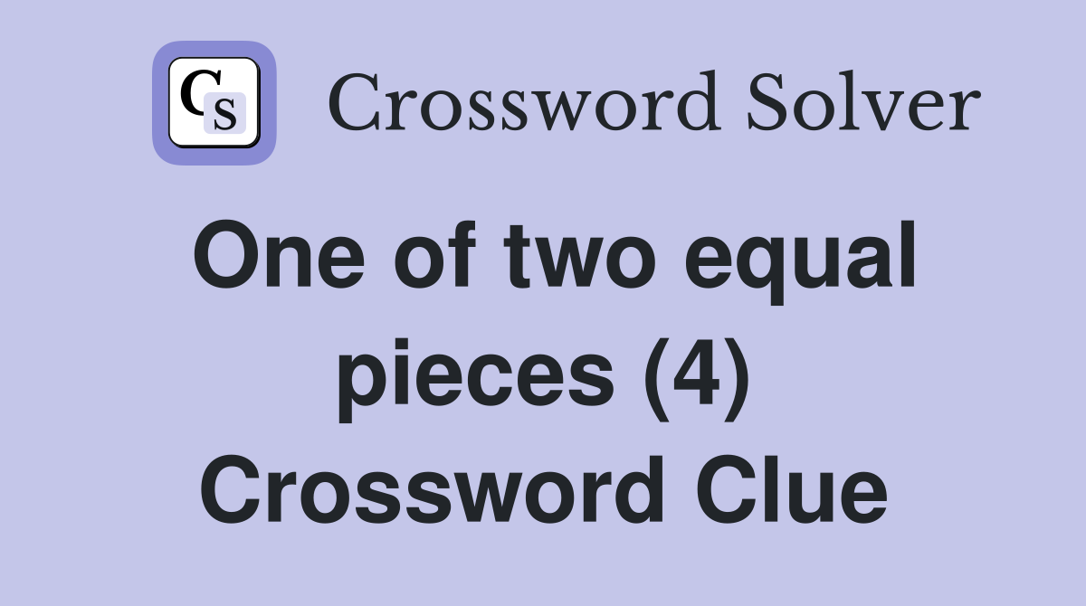 One of two equal pieces (4) Crossword Clue