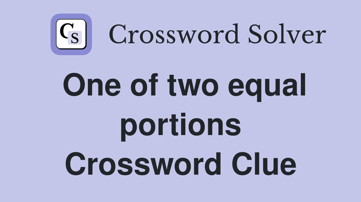 One of two equal portions Crossword Clue