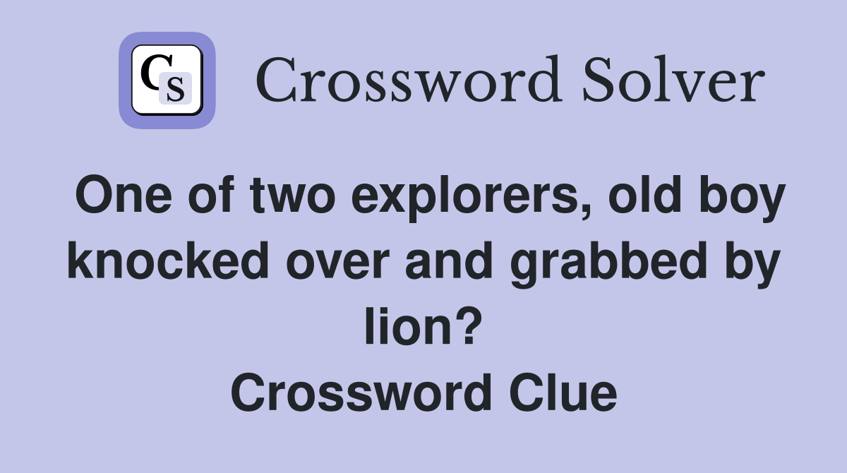 One of two explorers, old boy knocked over and grabbed by lion? Crossword Clue