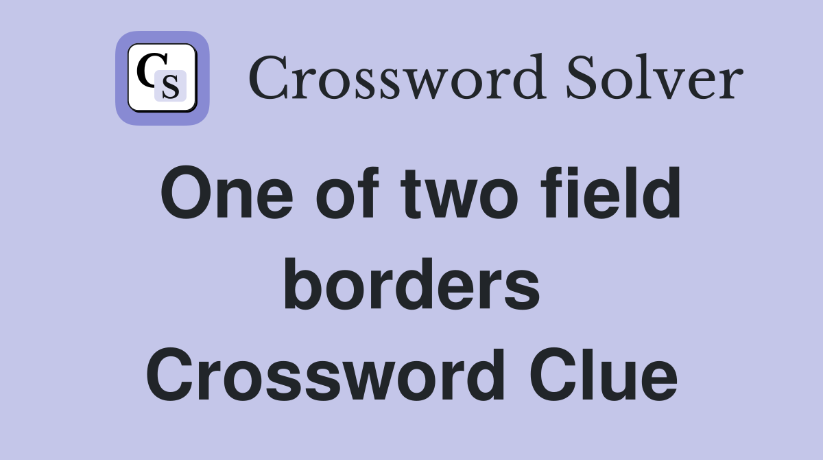 One of two field borders Crossword Clue