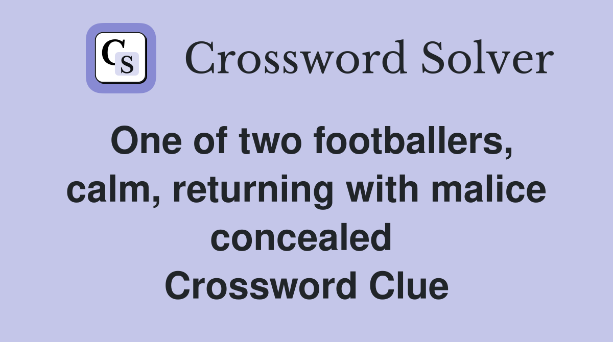 One of two footballers, calm, returning with malice concealed  Crossword Clue