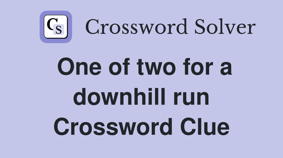 One of two for a downhill run Crossword Clue