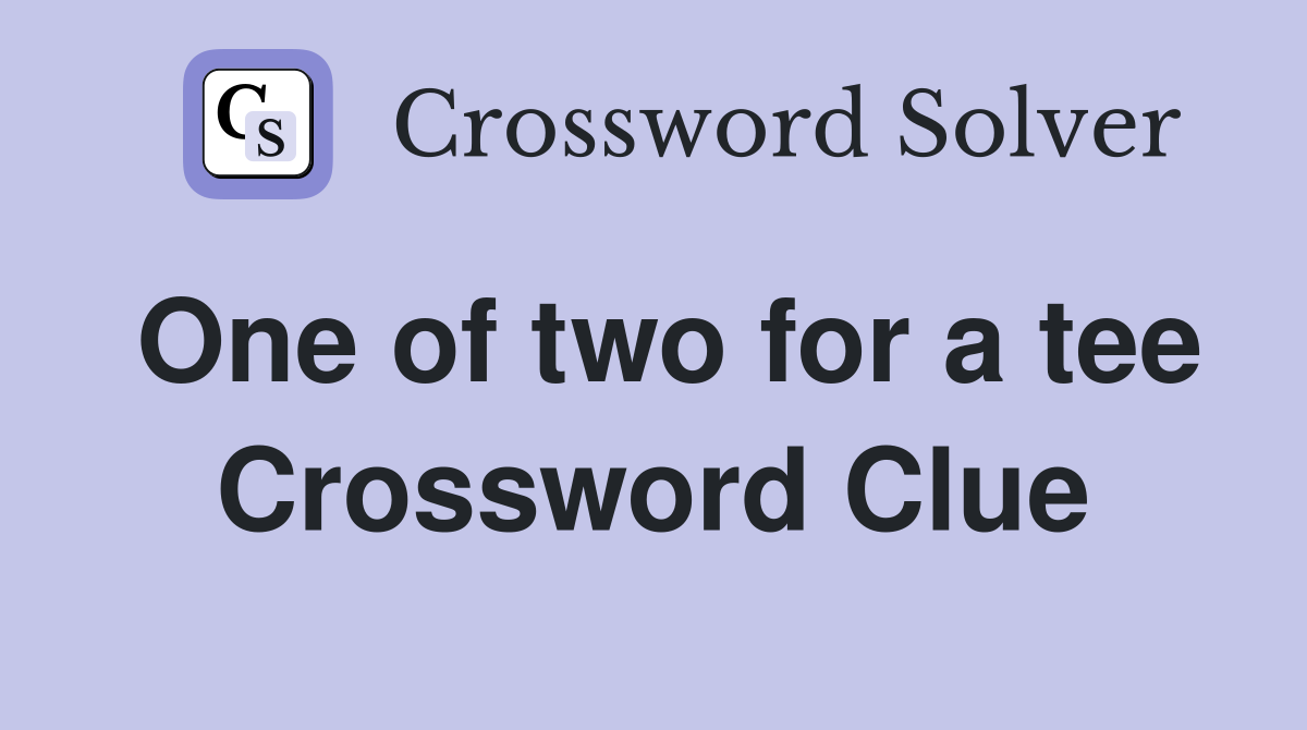 One of two for a tee Crossword Clue
