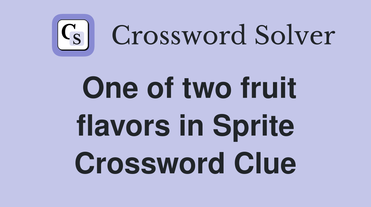 One of two fruit flavors in Sprite Crossword Clue