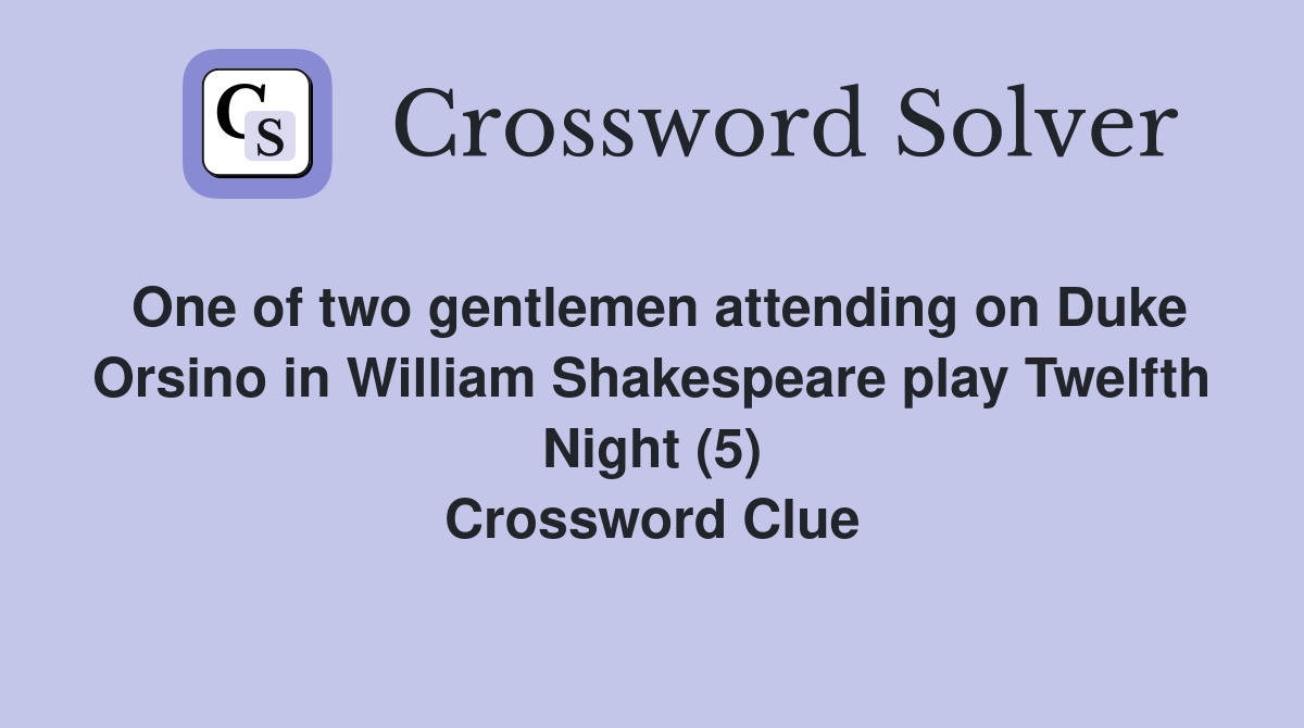 One of two gentlemen attending on Duke Orsino in William Shakespeare play Twelfth Night (5) Crossword Clue