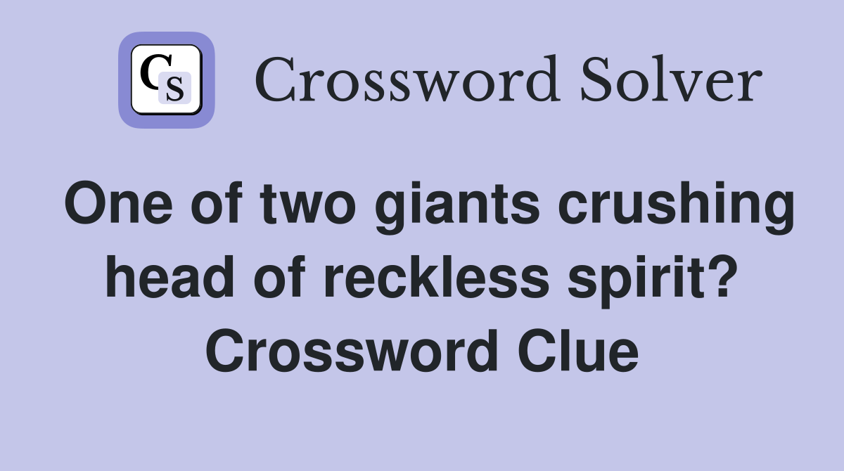 One of two giants crushing head of reckless spirit? Crossword Clue
