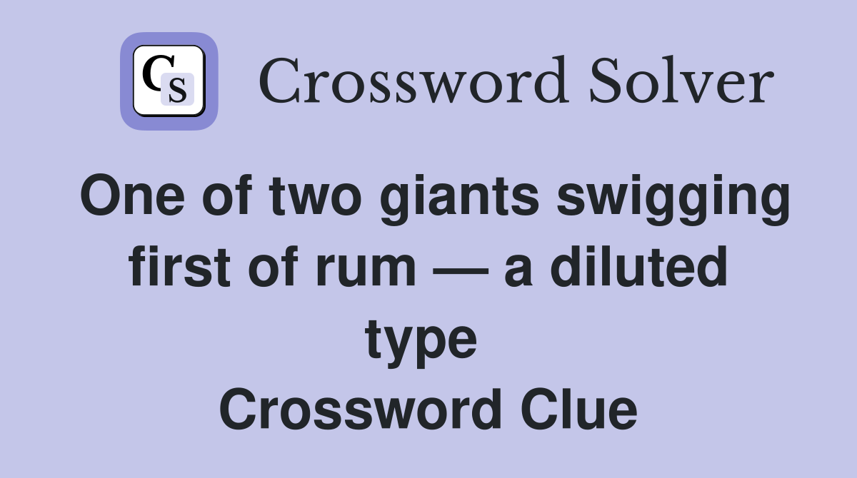 One of two giants swigging first of rum — a diluted type  Crossword Clue
