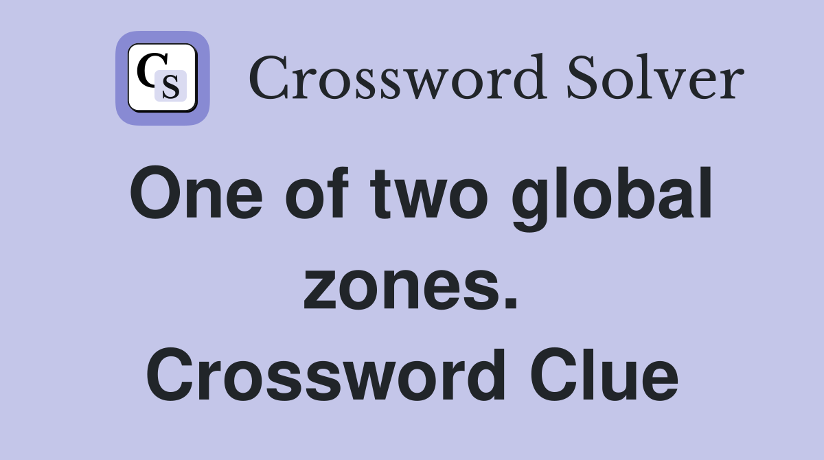 One of two global zones. Crossword Clue