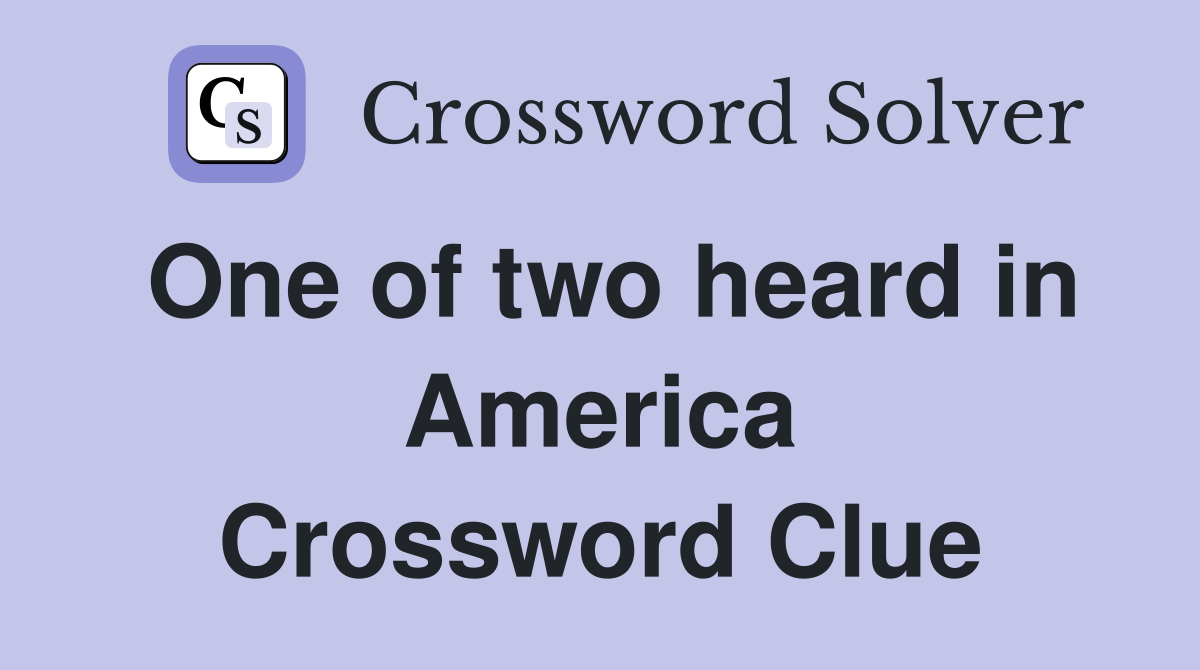 One of two heard in America Crossword Clue