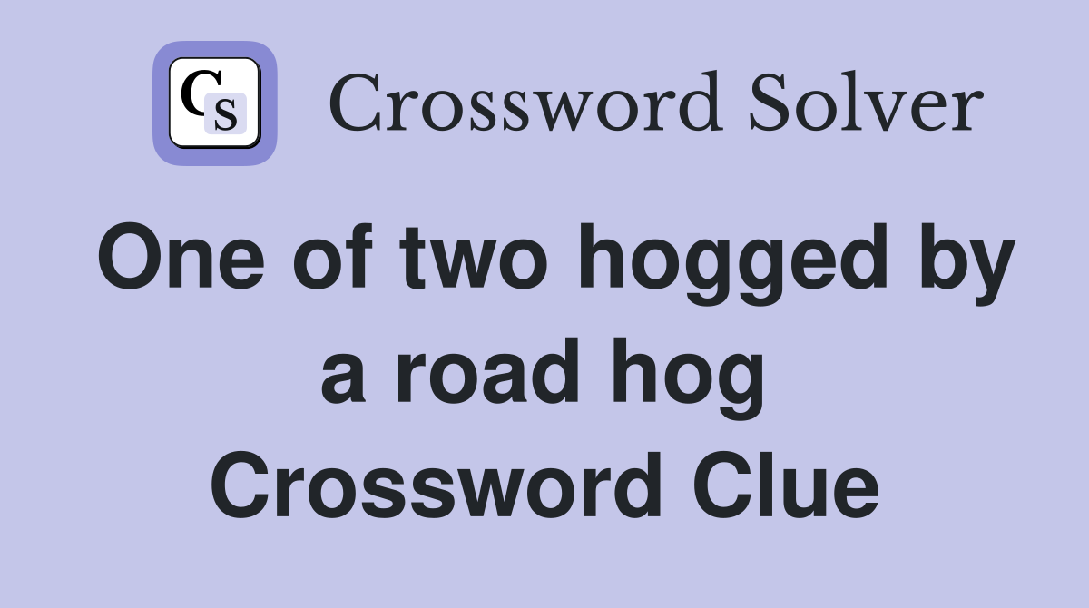 One of two hogged by a road hog Crossword Clue