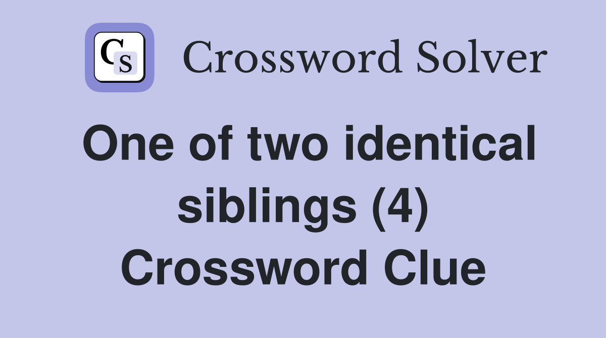 One of two identical siblings (4) Crossword Clue