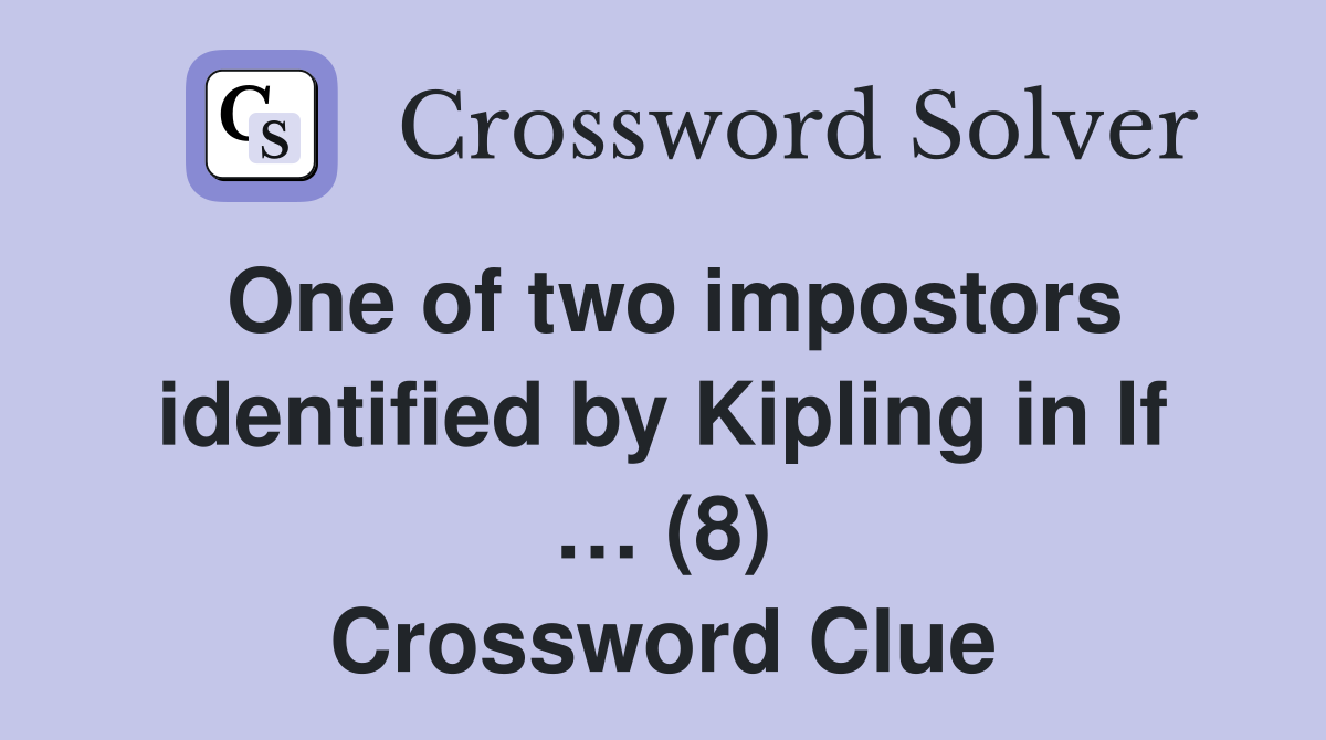 One of two impostors identified by Kipling in If … (8) Crossword Clue