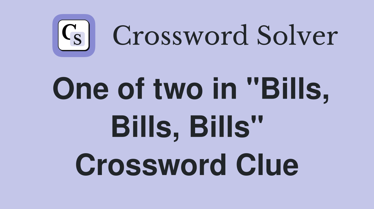One of two in "Bills, Bills, Bills" Crossword Clue