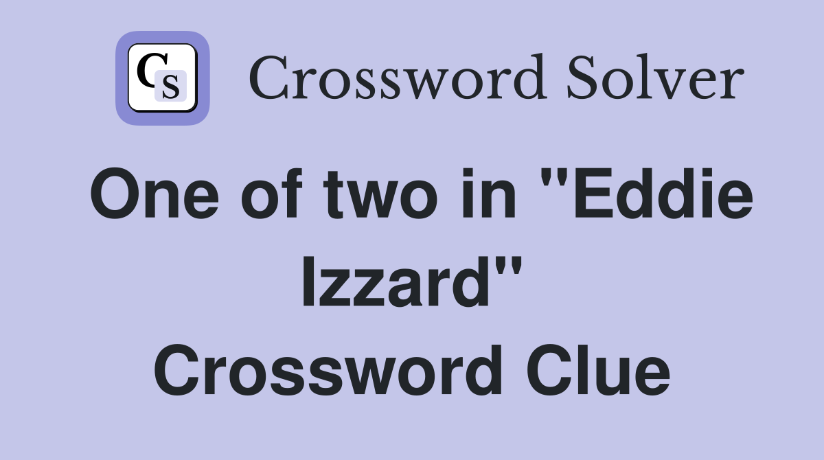 One of two in "Eddie Izzard" Crossword Clue