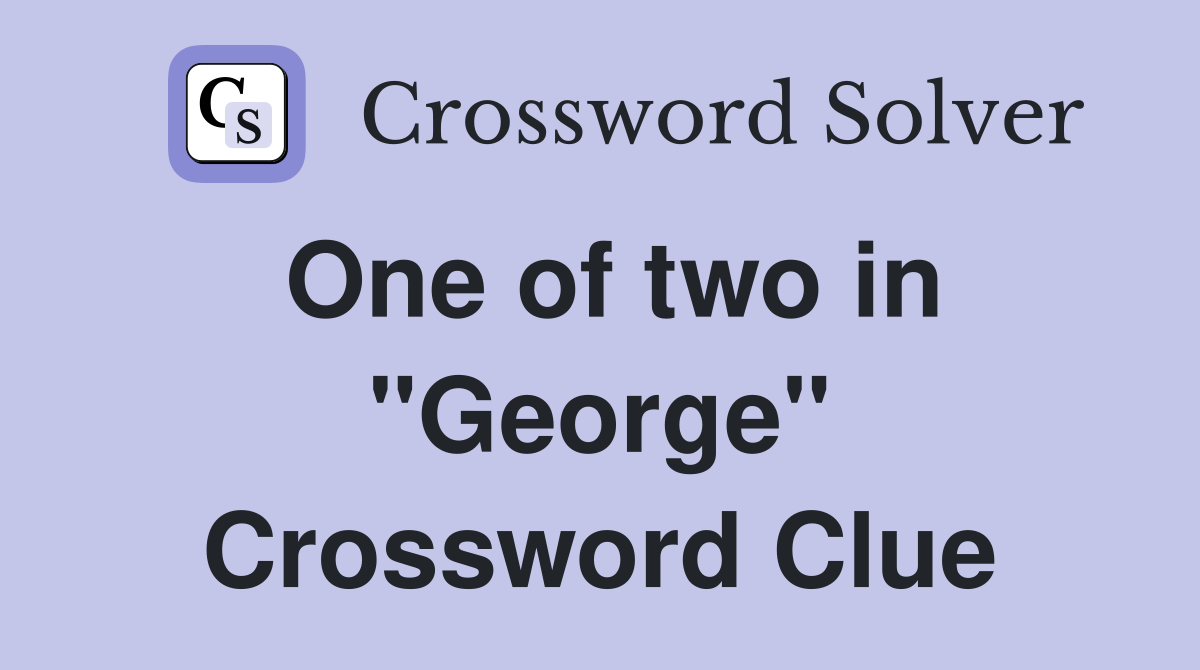 One of two in "George" Crossword Clue