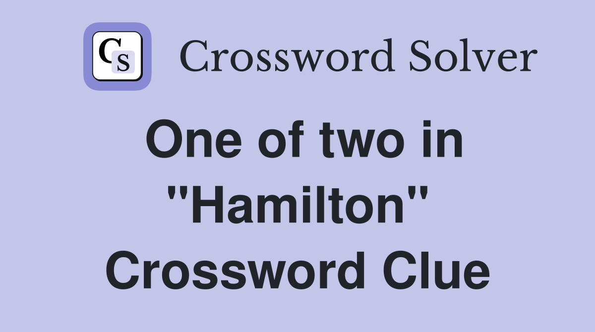 One of two in "Hamilton" Crossword Clue