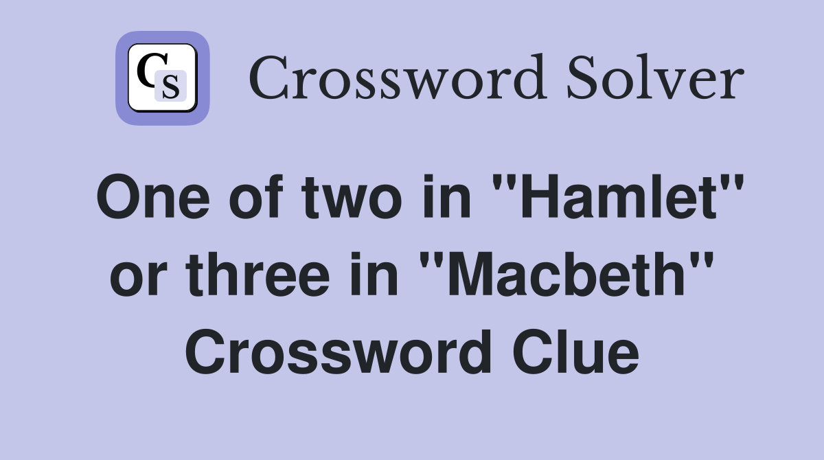 One of two in "Hamlet" or three in "Macbeth" Crossword Clue