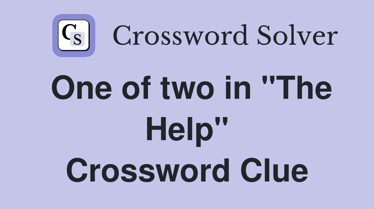 One of two in "The Help" Crossword Clue