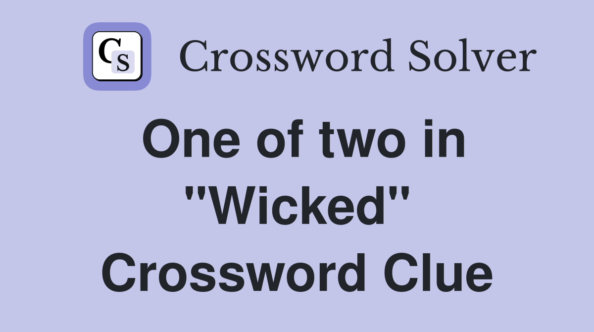 One of two in "Wicked" Crossword Clue