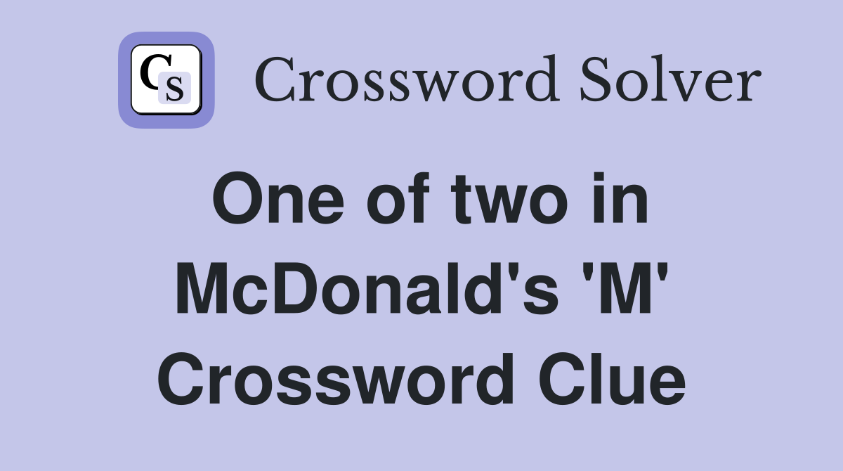 One of two in McDonald's 'M' Crossword Clue