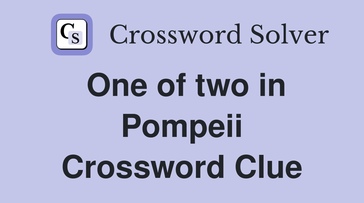 One of two in Pompeii Crossword Clue
