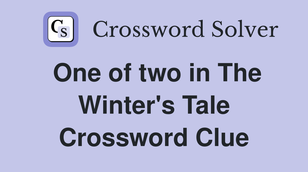 One of two in The Winter's Tale Crossword Clue