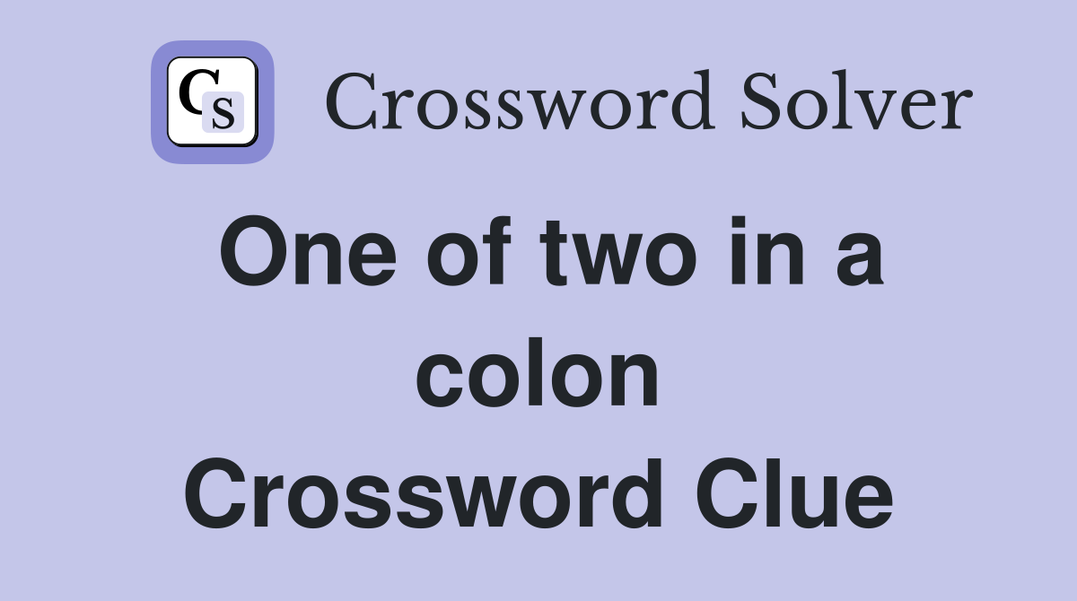 One of two in a colon Crossword Clue