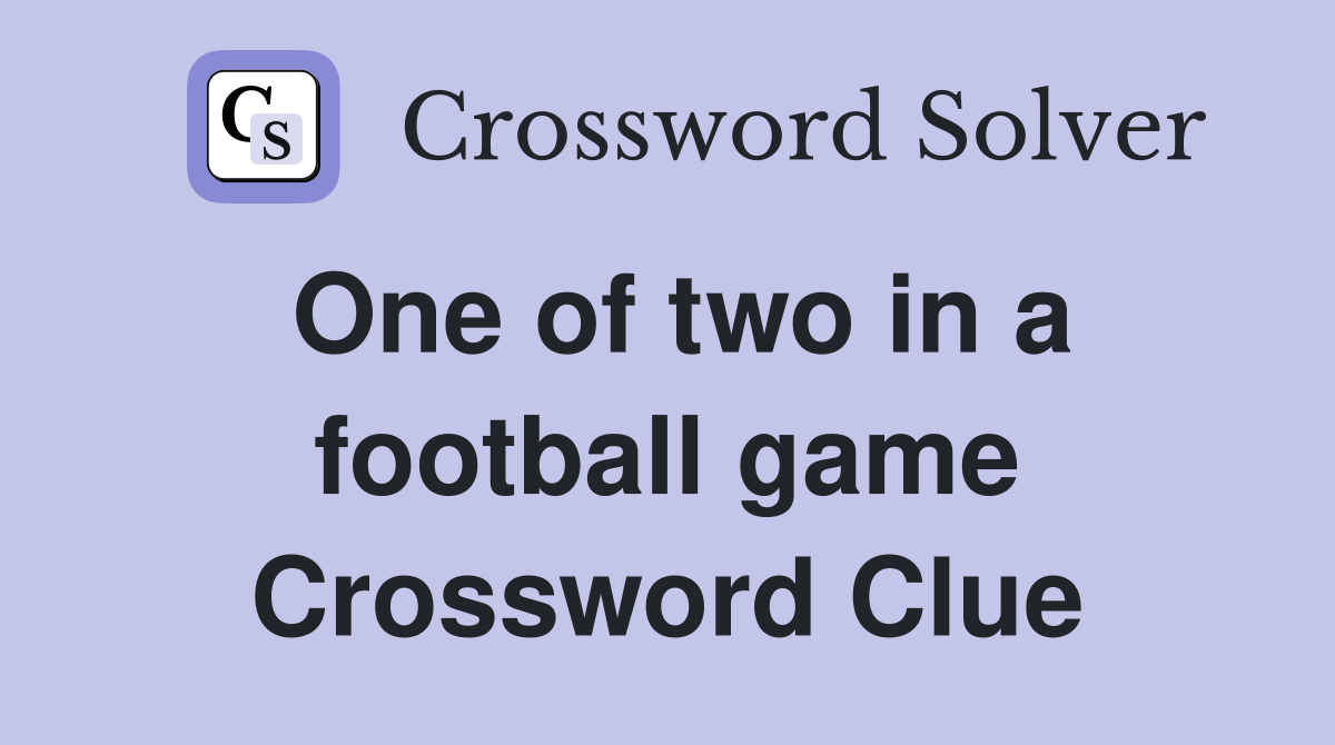 One of two in a football game Crossword Clue