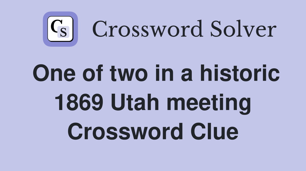 One of two in a historic 1869 Utah meeting Crossword Clue