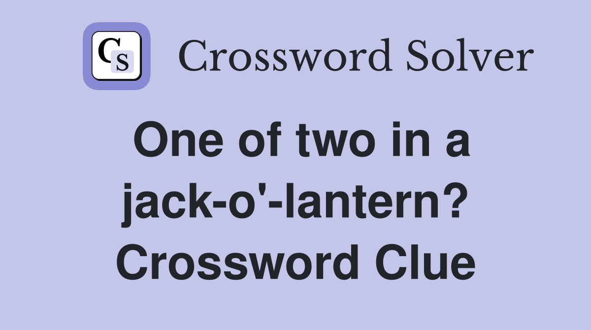 One of two in a jack-o'-lantern? Crossword Clue