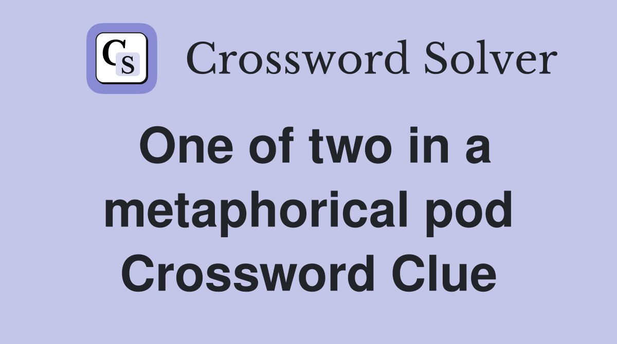 One of two in a metaphorical pod Crossword Clue