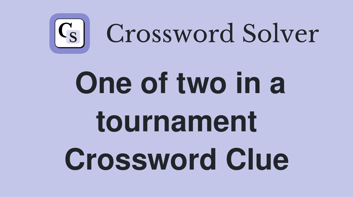 One of two in a tournament Crossword Clue