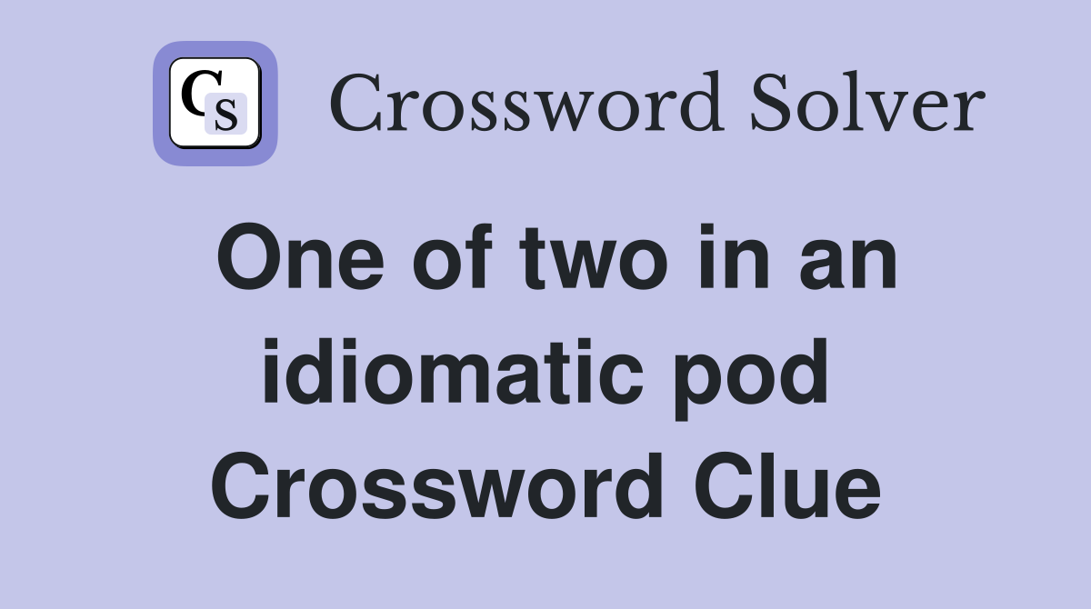 One of two in an idiomatic pod Crossword Clue