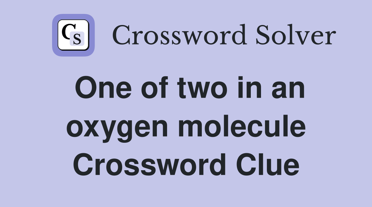 One of two in an oxygen molecule Crossword Clue