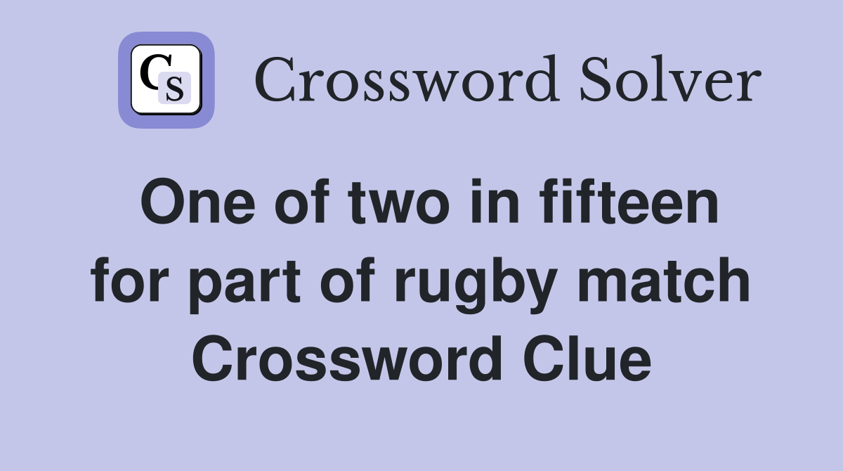 One of two in fifteen for part of rugby match Crossword Clue