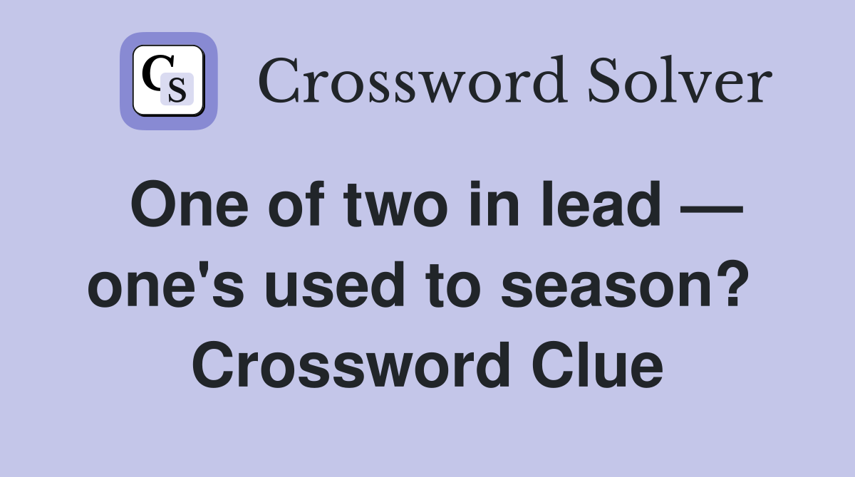 One of two in lead — one's used to season?  Crossword Clue